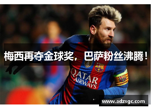 梅西再夺金球奖，巴萨粉丝沸腾！