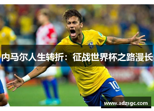 内马尔人生转折：征战世界杯之路漫长